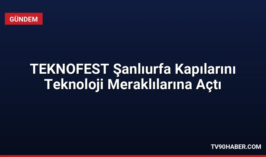 TEKNOFEST 2026, Şanlıurfa GAP Havalimanı'nda başladı. İçişleri Bakanlığı'na bağlı kurumlar