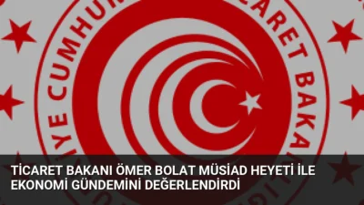 Ticaret Bakanı Ömer Bolat, MÜSİAD Yüksek İstişare Heyeti ile bir