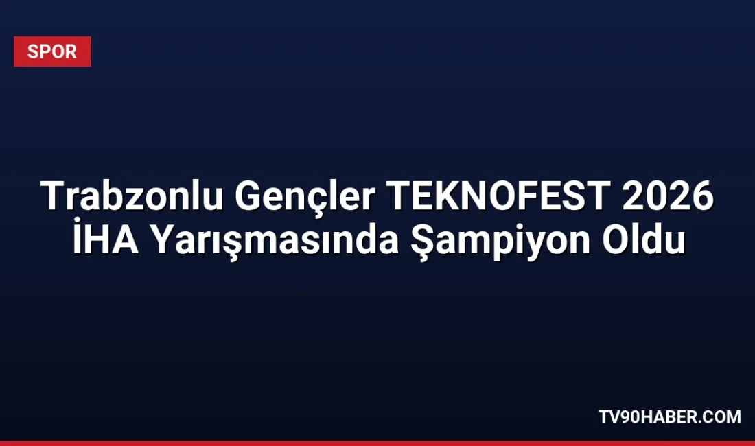 Trabzon Şehit Eren Bülbül Gençlik Merkezi takımı, TEKNOFEST 2026 İHA