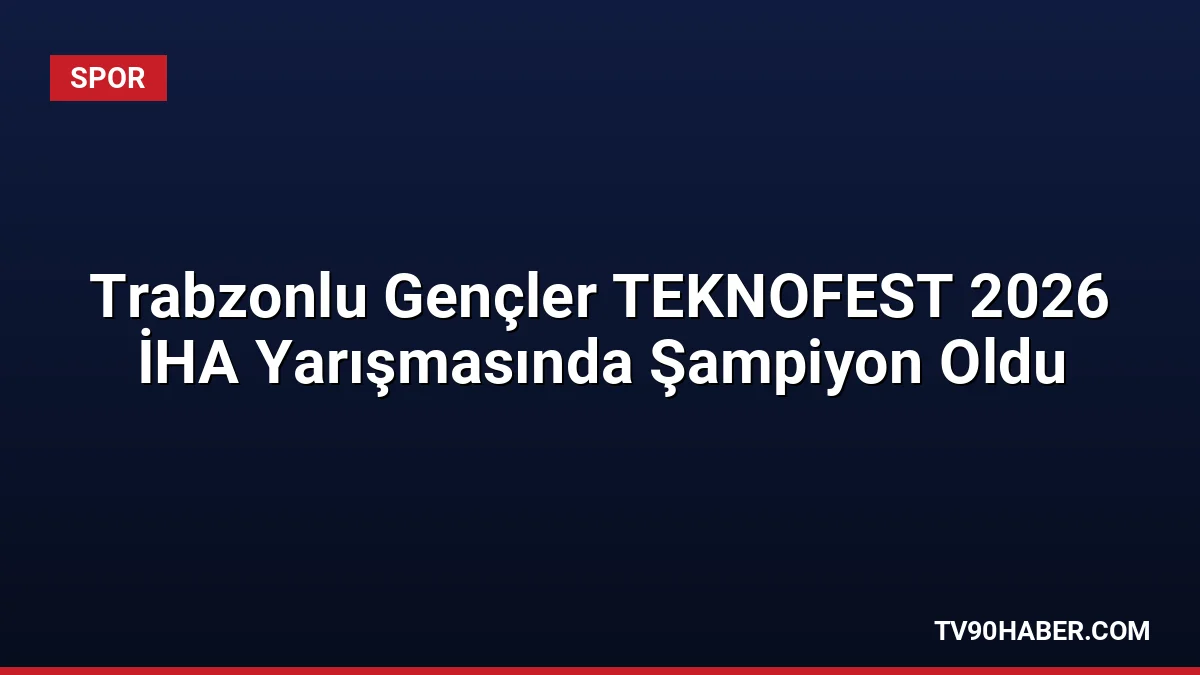 Trabzon Şehit Eren Bülbül Gençlik Merkezi takımı, TEKNOFEST 2026 İHA