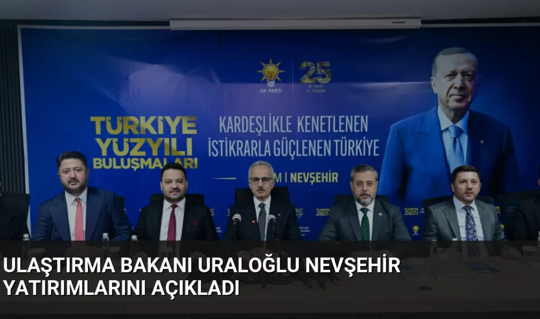 Bakan Abdulkadir Uraloğlu, Nevşehir'in ulaşım ve iletişim altyapısına 20 milyar