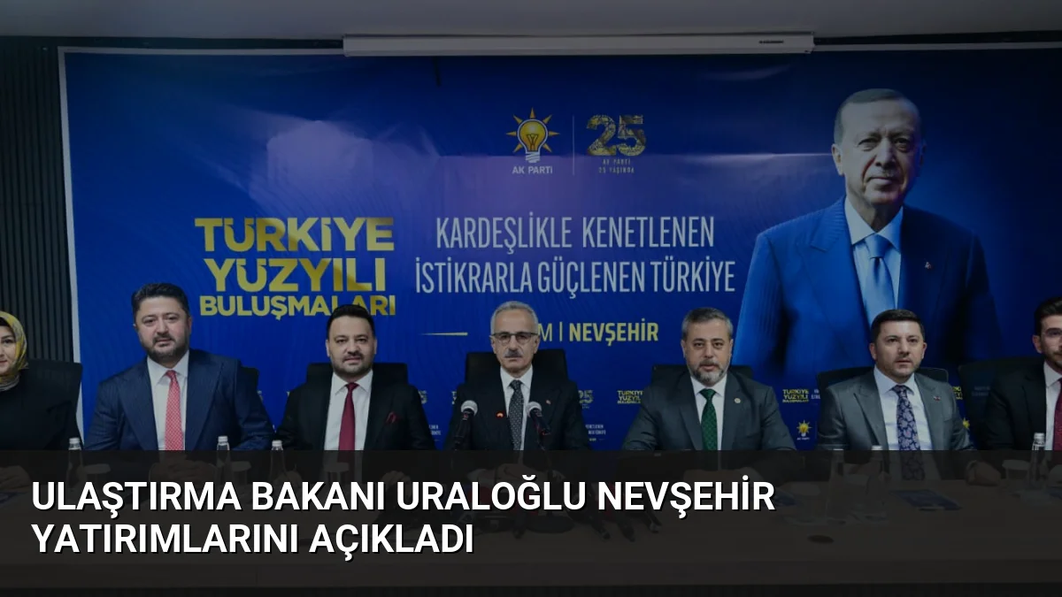Bakan Abdulkadir Uraloğlu, Nevşehir'in ulaşım ve iletişim altyapısına 20 milyar