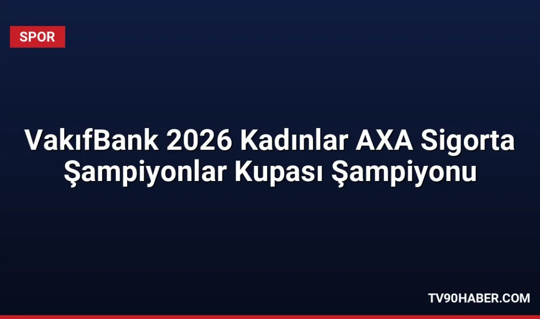 Antalya'da düzenlenen 2026 Kadınlar AXA Sigorta Şampiyonlar Kupası'nı kazanan VakıfBank