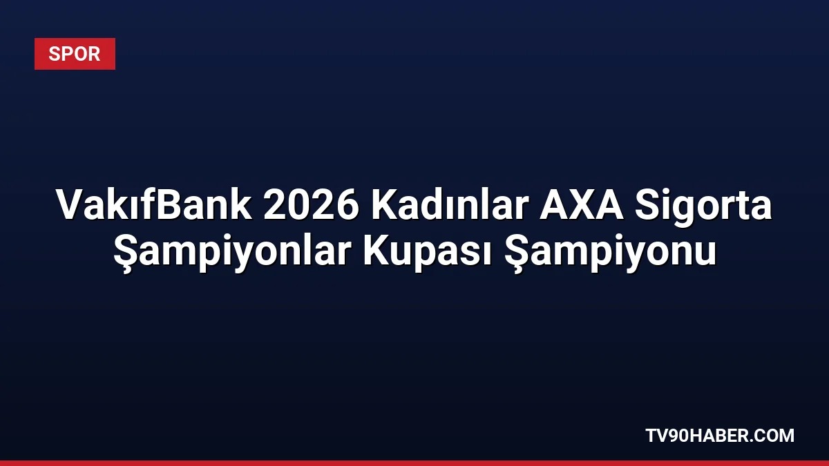 Antalya'da düzenlenen 2026 Kadınlar AXA Sigorta Şampiyonlar Kupası'nı kazanan VakıfBank