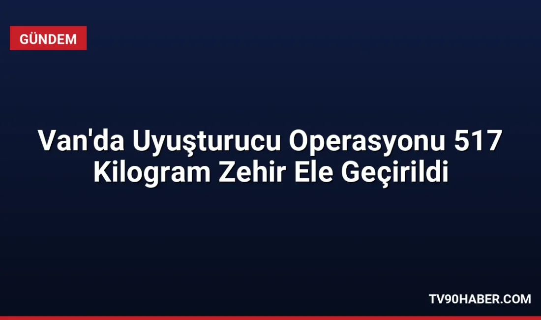 Van'da düzenlenen operasyonda 517 kilogram uyuşturucu madde ele geçirildi, 1