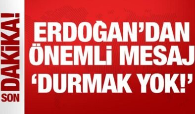 Cumhurbaşkanı Erdoğan’dan kıymetli bildiri: Durmak yok!