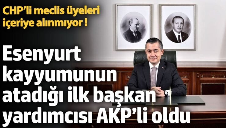 Esenyurt kayyumunun atadığı ilk başkan yardımcısı AKP’li oldu. CHP’li meclis üyeleri içeriye alınmıyor!