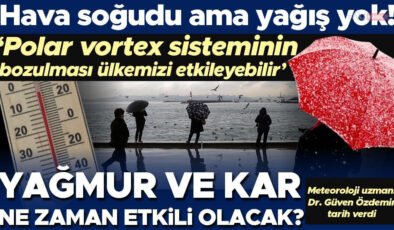 Hava soğudu ama yağış yok! Yağmur ve kar ne zaman etkili olacak? ‘Polar vortex sisteminin bozulması ülkemizi etkileyebilir’