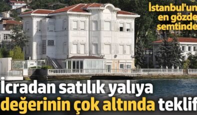 İcradan satılık yalıya değerinin çok altında teklif. İstanbul’un en gözde semtinde