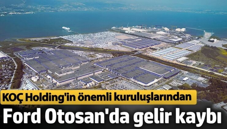 Koç Holding’in önemli kuruluşlarından Ford Otosan’da gelirler düştü