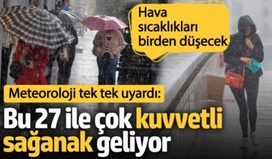 Meteoroloji tek tek uyardı: Bu 27 ile çok kuvvetli sağanak geliyor… Hava sıcaklığı 6 derece birden düşecek