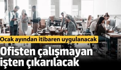 Ofisten çalışmayan işten çıkarılacak! Ocak ayından itibaren uygulanacak