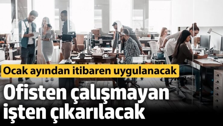 Ofisten çalışmayan işten çıkarılacak! Ocak ayından itibaren uygulanacak