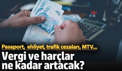 Pasaport,  ehliyet, trafik cezaları, MTV… Vergi ve harçlar ne kadar artacak? İşte rakamlar