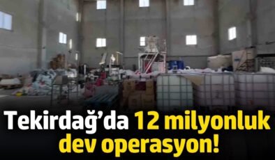 Tekirdağ’da 12 milyonluk dev operasyon! Tonlarca ürün ele geçirildi