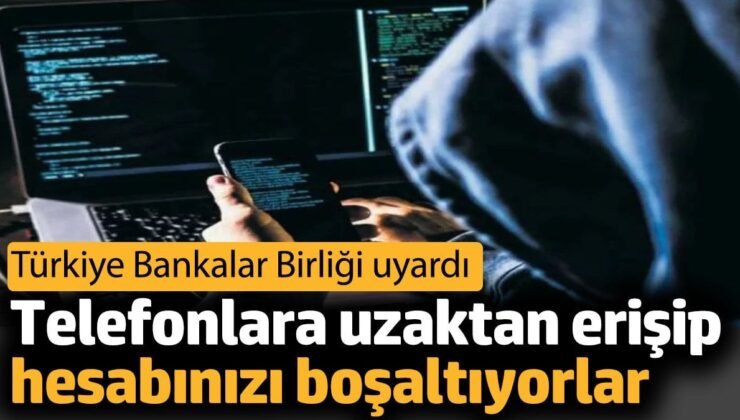 Telefonlara uzaktan erişip hesabınızı boşaltıyorlar. Türkiye Bankalar Birliği uyardı